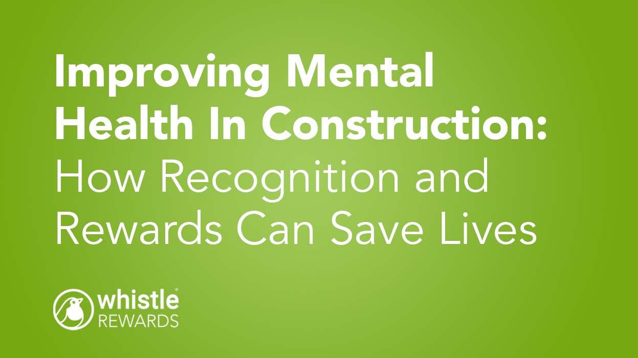 Improving Mental Health in Construction: How Recognition and Rewards Can Save Lives Improving Mental Health in Construction: How Recognition and Rewards Can Save Lives